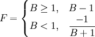 
F =
\begin{cases}
 B \ge 1, & B-1 \\
 B < 1, & \dfrac{-1}{B+1}
\end{cases}
